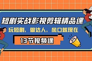 短剧实战影视剪辑精品课,玩短剧,做达人,风口就现在