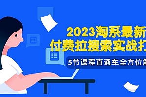 2023淘系·最新付费拉搜索实战打法,5节课程直通车全方位解析
