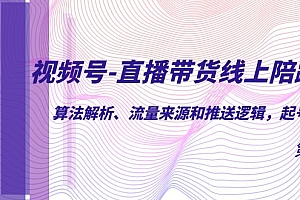视频号-直播带货线上陪跑营第7期:算法解析、流量来源和推送逻辑,起号逻辑