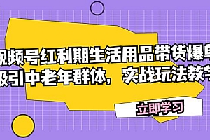 视频号红利期生活用品带货爆单,吸引中老年群体,实战玩法教学
