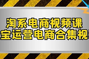 淘系-电商视频课,淘宝运营电商合集视频(33节课)