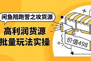 闲鱼陪跑营之攻货源:高利润货源批量玩法,月入过万实操(价值498)