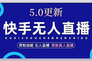 快手无人直播5.0,暴力1小时收益2000+丨更新真人直播玩法