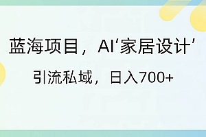 蓝海项目,AI‘家居设计’ 引流私域,日入700+