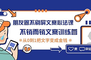 朋友圈不刷屏文案心法课:不销而销文案训练营,从0到1把文字变成金钱