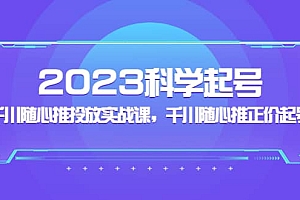 2023科学起号,千川随心推投放实战课,千川随心推正价起号