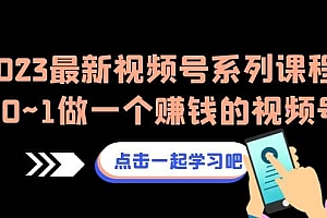 2023最新视频号系列课程,从0~1做一个赚钱的视频号(8节视频课)