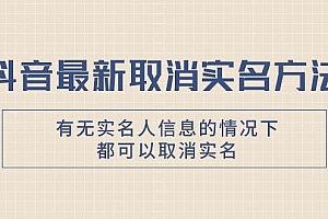 抖音最新取消实名方法,有无实名人信息的情况下都可以取消实名,自测