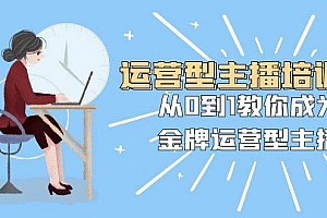 运营型主播培训班:从0到1教你成为金牌运营型主播(25节课)