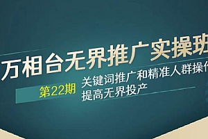 万相台无界推广实操班【22期】关键词推广和精准人群操作应用,提高无界投产