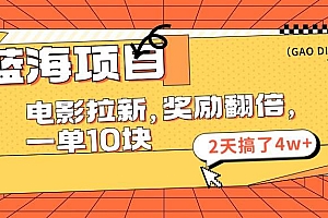 蓝海项目,电影拉新,奖励翻倍,一单10元,2天搞了4w+