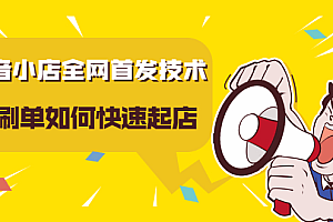 抖音小店全网首发技术,不刷单如何快速起店【视频课程】