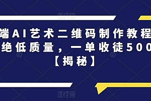 高端AI艺术二维码制作教程,拒绝低质量,一单收徒500+【揭秘】