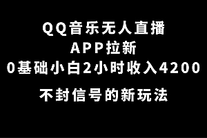 QQ音乐无人直播APP拉新,0基础小白2小时收入4200 不封号新玩法(附500G素材)