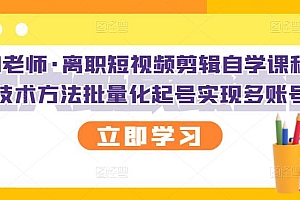 KEEN老师·离职短视频剪辑自学课程,可复制技术方法批量化起号实现多账号收益