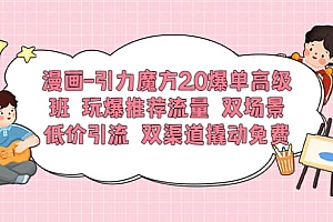 漫画-引力魔方2.0爆单高级班 玩爆推荐流量 双场景低价引流 双渠道撬动免费