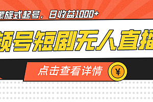 视频号短剧无人直播,螺旋起号,单号日收益1000+