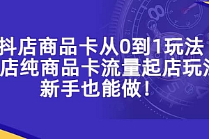 抖店商品卡从0到1玩法,小店纯商品卡流量起店玩法,新手也能做