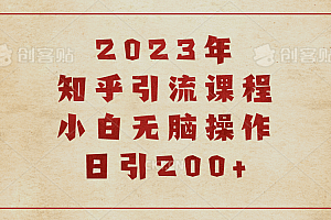2023知乎引流课程,小白无脑操作日引200+