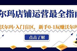 沃尔玛店铺·运营最全指南,挖掘·沃尔玛·入门盲区,新手0-1玩赚沃尔玛