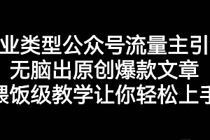 创业类型公众号流量主引流项目,无脑出原创爆款文章,喂饭级教学让你轻松上手【揭秘】