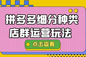 拼多多细分种类店群运营玩法3.0,11月最新玩法,小白也可以操作