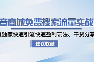 抖音商城免费搜索流量实战营:0-1独家快速引流快速盈利玩法、干货分享