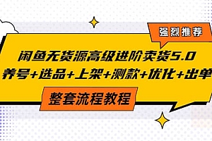 闲鱼无货源高级进阶卖货5.0,养号+选品+上架+测款+优化+出单整套流程教程