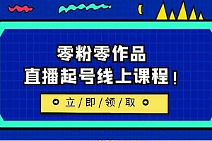2023/7月最新线上课:更新两节,零粉零作品,直播起号线上课程