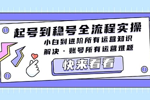 起号到稳号全流程实操,小白到进阶所有运营知识,解决·账号所有运营难题