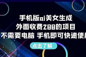 手机版ai美女生成-外面收费288的项目,不需要电脑,手机即可快速使用
