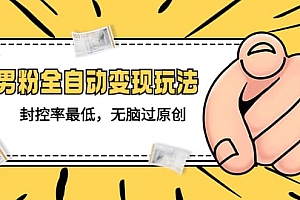价值1980的男粉全自动变现玩法,封控率最低,无脑过原创