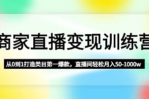 商家直播变现训练营:从0到1打造类目第一爆款