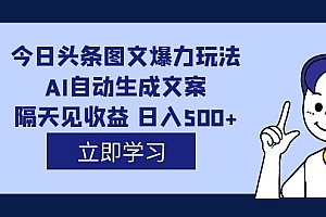 外面收费1980的今日头条图文爆力玩法,AI自动生成文案,隔天见收益 日入500+