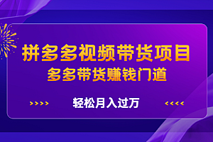 拼多多视频带货项目,多多带货赚钱门道 价值368元