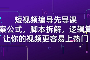 短视频编导先导课:文案公式,脚本拆解,逻辑算法,让你的视频更容易上热门