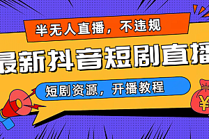 最新抖音短剧半无人直播,不违规日入500+