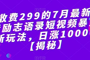 外面收费299的7月最新更新抖音励志语录短视频暴力涨粉新玩法,日涨10000粉【揭秘】