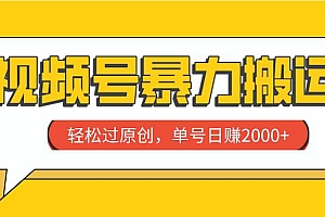 视频号暴力搬运,轻松过原创,单号日赚2000+