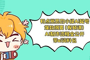 有点意思的小绿-Ai起号爆款纲要(视频课) AI制作流程全公开,附带ai资料包