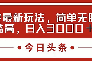 今日头条新玩法,简单粗暴收益高,日入3000+