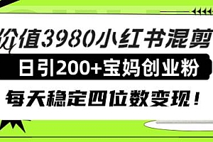 价值3980小红书混剪日引200+宝妈创业粉,每天稳定四位数变现!