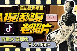 暴热蓝海项目,AI复活修复老照片,流量大 变现快 一天收入1000+教程+素材