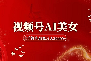 视频号AI美女,上手简单,轻松月入30000+