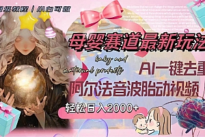 母婴赛道最新玩法,轻松日入2000+,AI一键去重阿尔法音波胎动视频