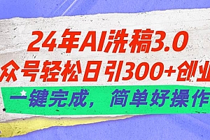 24年Ai洗稿3.0,公众号轻松日引300+创业粉,一键完成,简单好操作