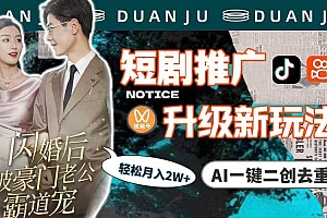 短剧推广升级新玩法,AI一键二创去重,轻松月入2w+(教程+素材)