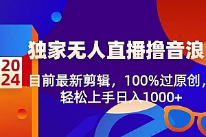 2024独家无人直播撸音浪,目前最新剪辑,100%过原创,轻松上手日入1000+