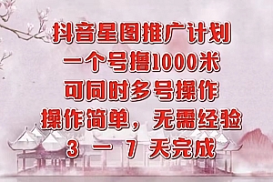 抖音星图推广项目,3-7天就能完成,每单1000元,可多号一起做