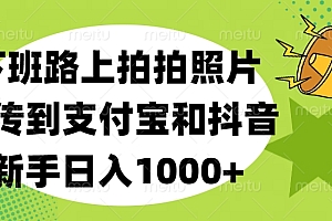 下班路上拍拍照片,上传到支付宝和抖音,新手日入1000+